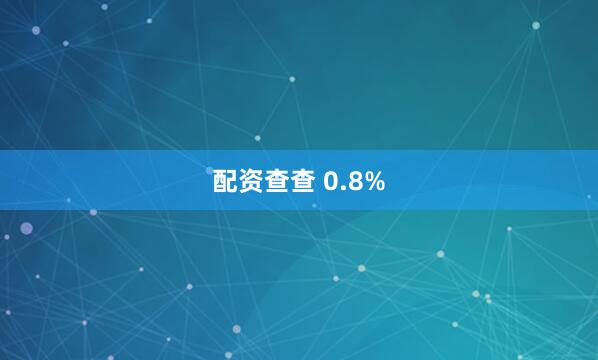 配资查查 0.8%